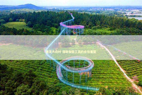 迷失方向时 借助智能工具的自信重塑 新闻